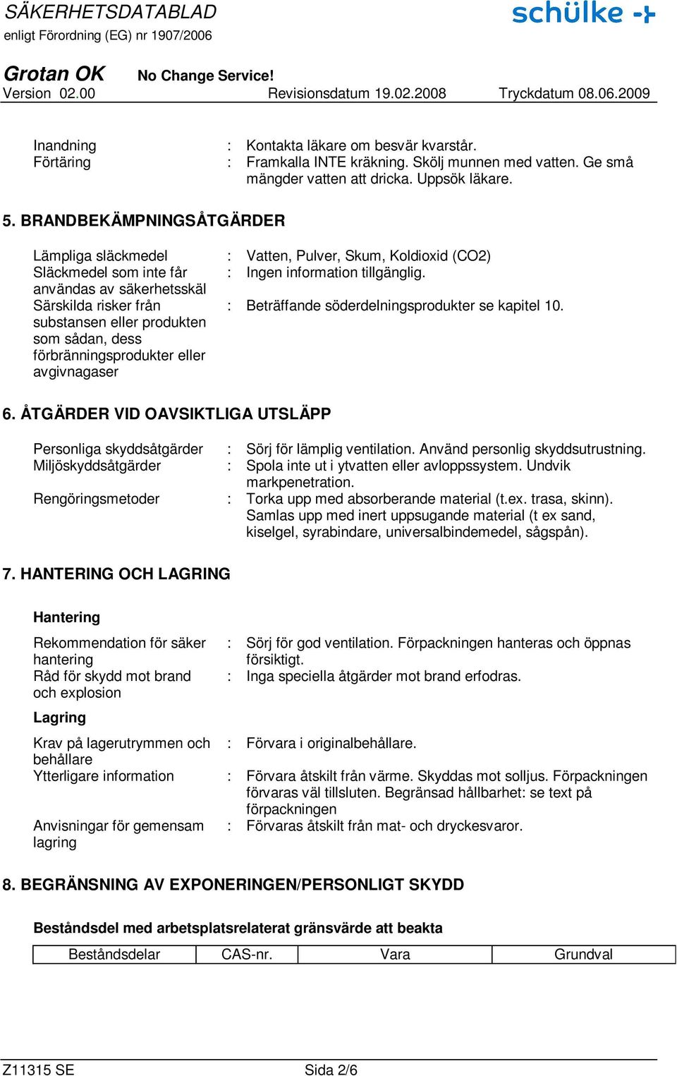 användas av säkerhetsskäl Särskilda risker från substansen eller produkten som sådan, dess förbränningsprodukter eller avgivnagaser : Beträffande söderdelningsprodukter se kapitel 10. 6.