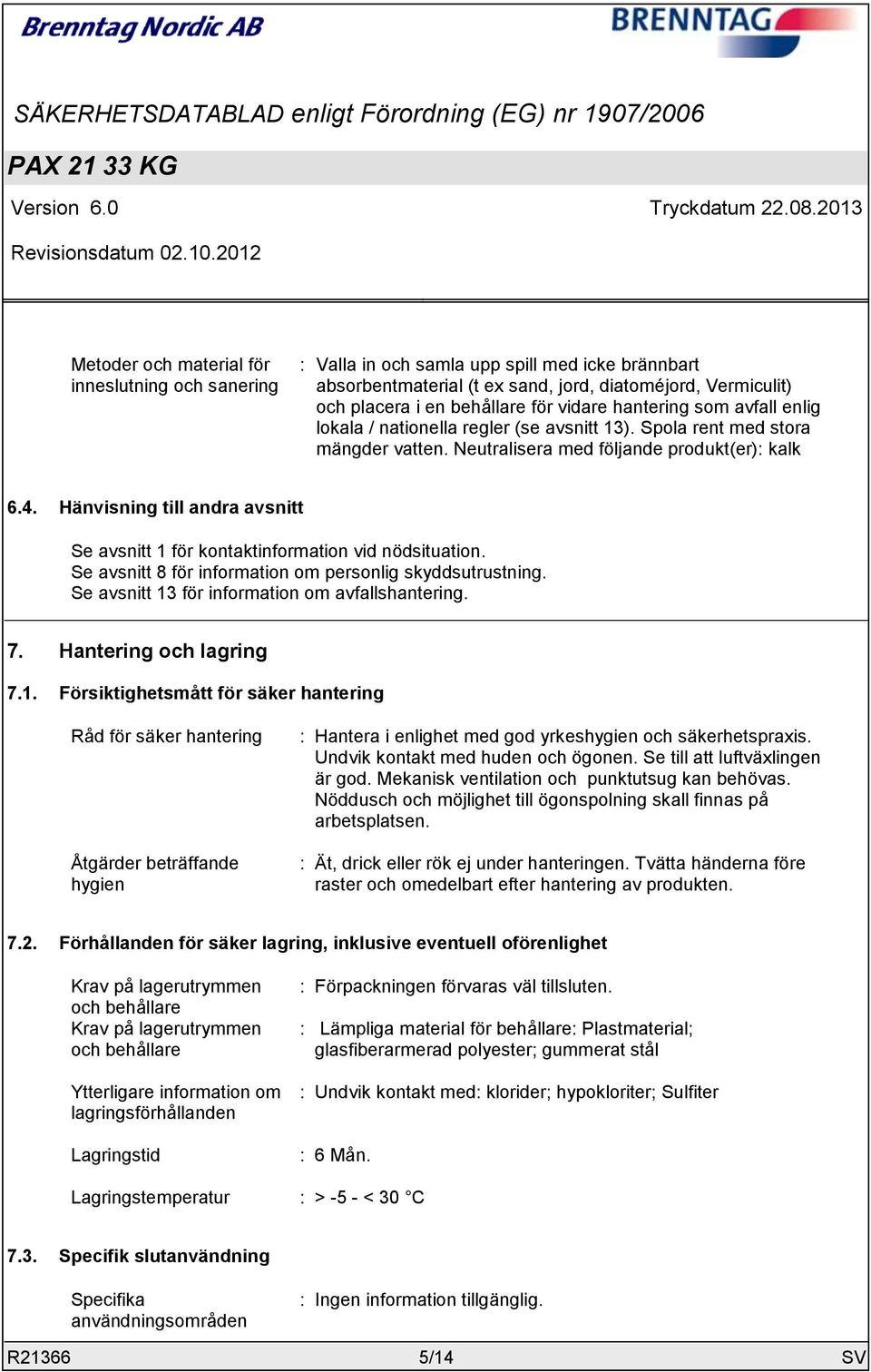 Hänvisning till andra avsnitt Se avsnitt 1 för kontaktinformation vid nödsituation. Se avsnitt 8 för information om personlig skyddsutrustning. Se avsnitt 13 för information om avfallshantering. 7.