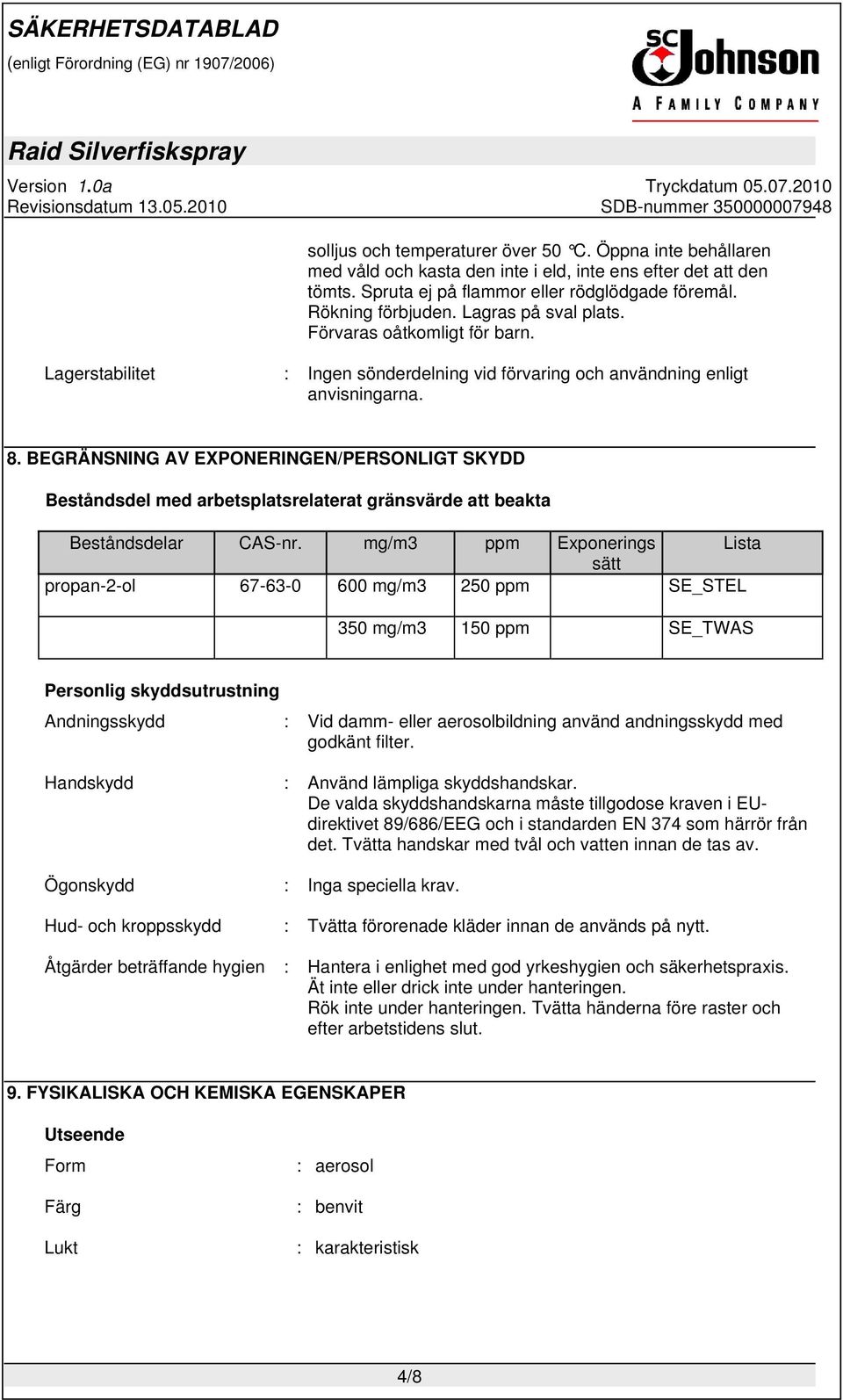 BEGRÄNSNING AV EXPONERINGEN/PERSONLIGT SKYDD Beståndsdel med arbetsplatsrelaterat gränsvärde att beakta Beståndsdelar CAS-nr.