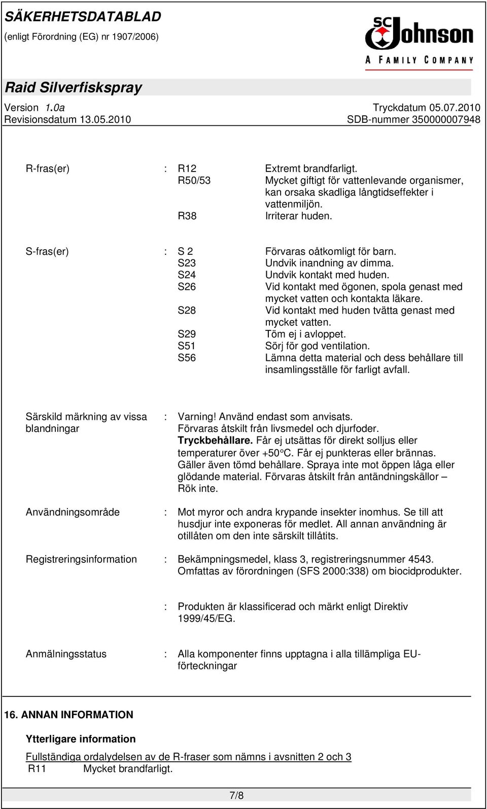 S28 Vid kontakt med huden tvätta genast med mycket vatten. S29 Töm ej i avloppet. S51 Sörj för god ventilation. S56 Lämna detta material och dess behållare till insamlingsställe för farligt avfall.