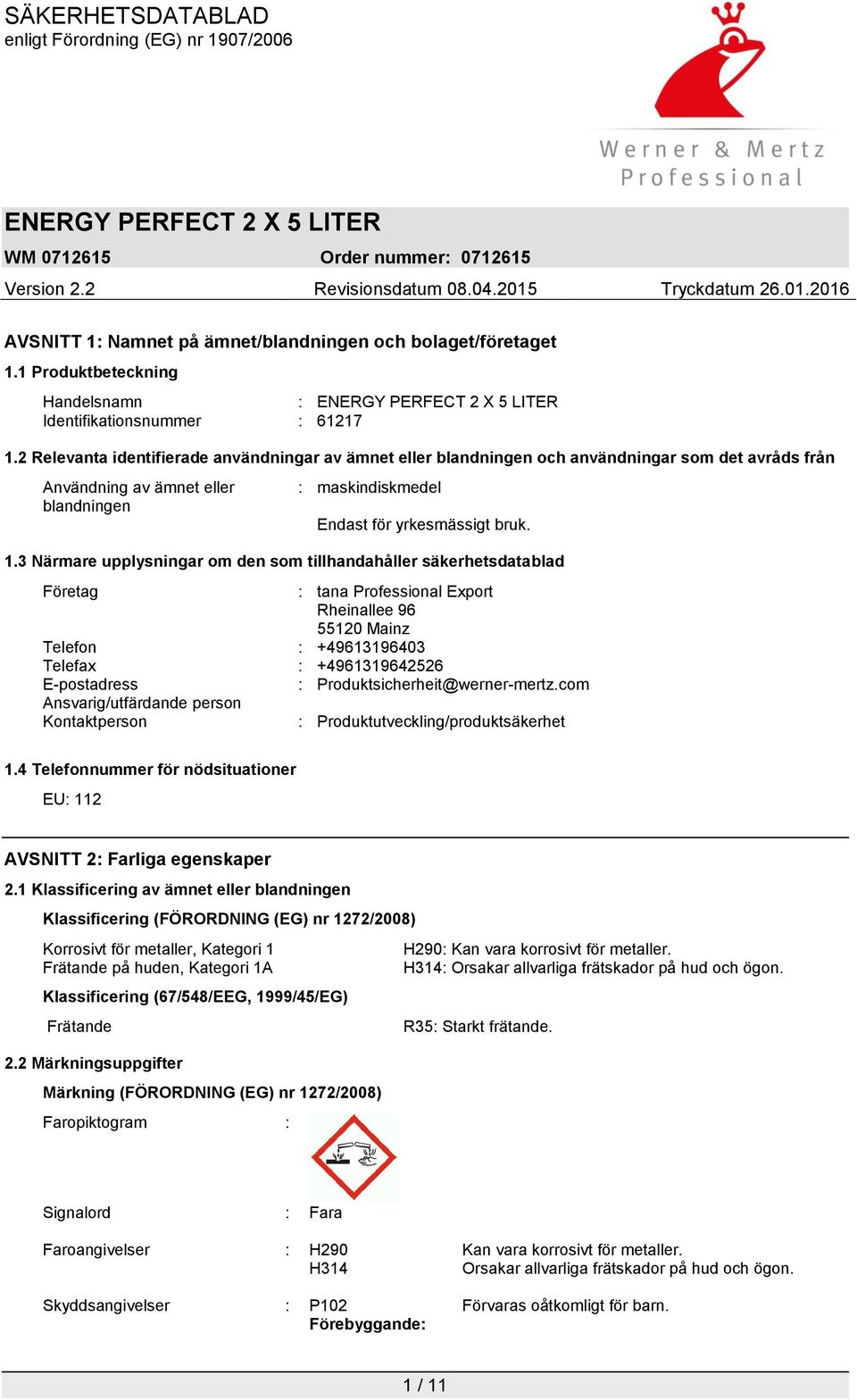 3 Närmare upplysningar om den som tillhandahåller säkerhetsdatablad Företag : tana Professional Export Rheinallee 96 55120 Mainz Telefon : +49613196403 Telefax : +4961319642526 E-postadress :