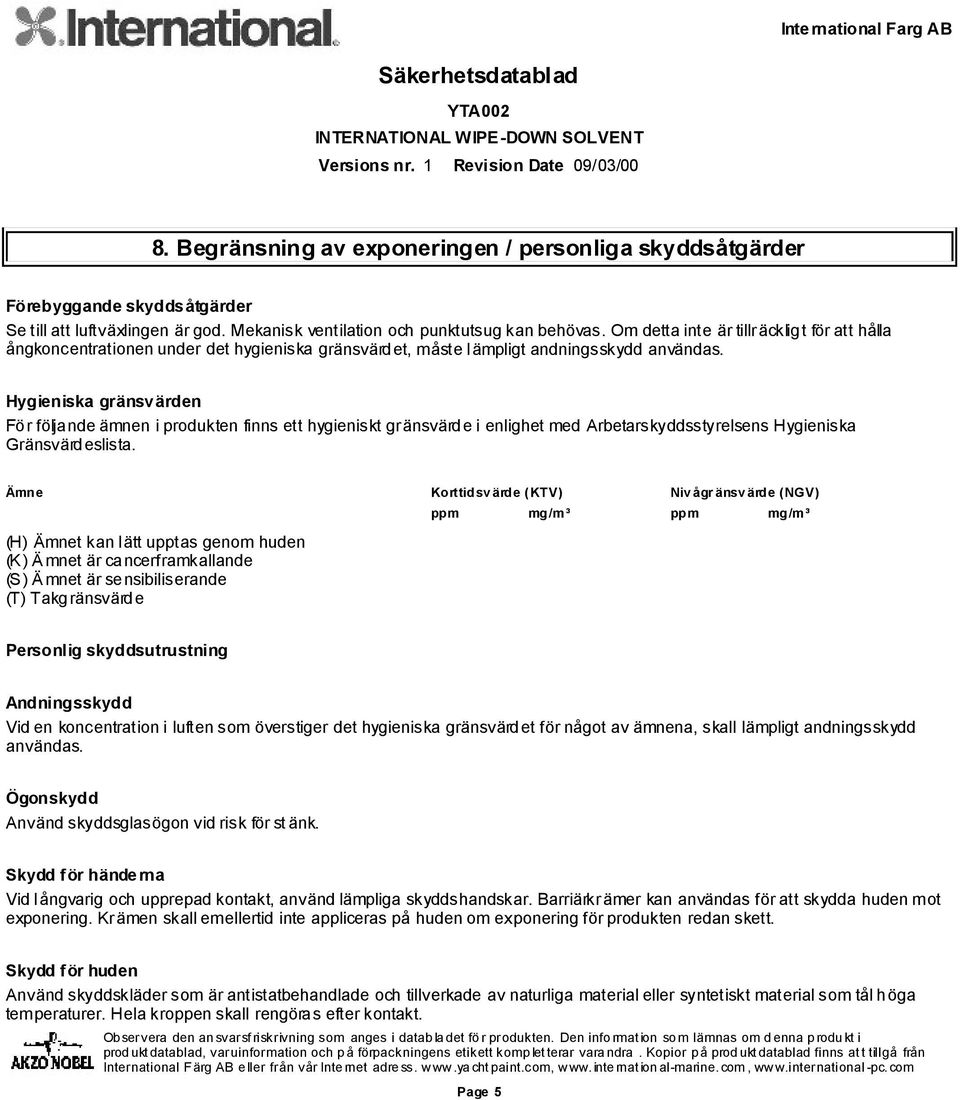 Hygieniska gränsvärden För följande ämnen i produkten finns ett hygieniskt gränsvärde i enlighet med Arbetarskyddsstyrelsens Hygieniska Gränsvärdeslista.