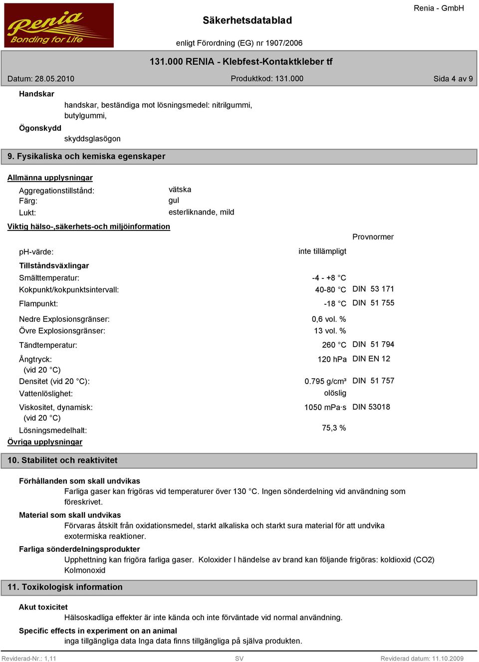 Kokpunkt/kokpunktsintervall: Flampunkt: vätska gul esterliknande, mild Provnormer inte tillämpligt -4 - +8 C 40-80 C DIN 5 171-18 C DIN 51 755 Nedre Explosionsgränser: Övre Explosionsgränser: