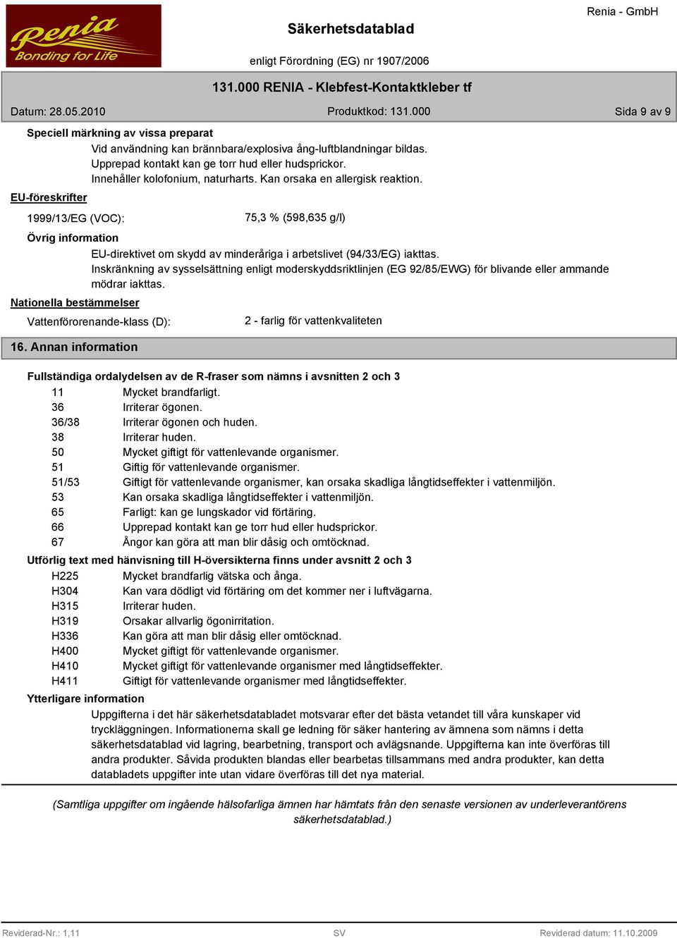 EU-föreskrifter 1999/1/EG (VOC): 75, % (598,65 g/l) Övrig information EU-direktivet om skydd av minderåriga i arbetslivet (94//EG) iakttas.