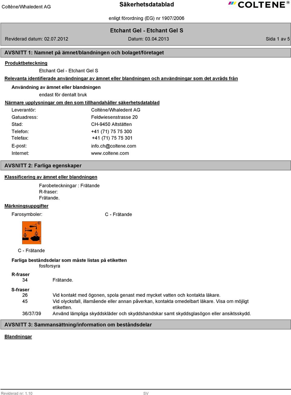 Användning av ämnet eller blandningen endast för dentalt bruk Närmare upplysningar om den som tillhandahåller säkerhetsdatablad Leverantör: Gatuadress: Stad: Coltène/Whaledent AG Feldwiesenstrasse 20