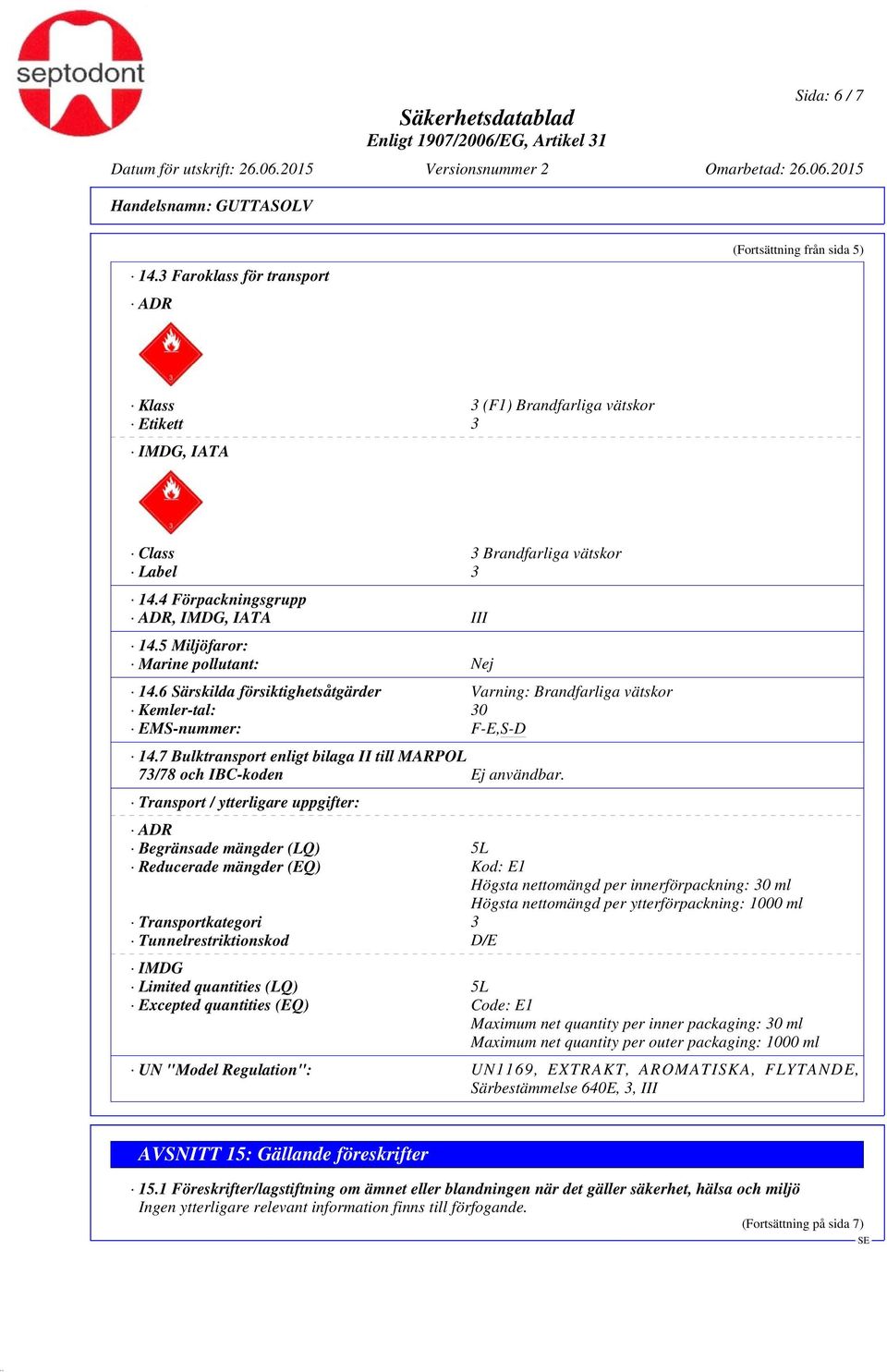 7 Bulktransport enligt bilaga II till MARPOL 73/78 och IBC-koden Ej användbar.