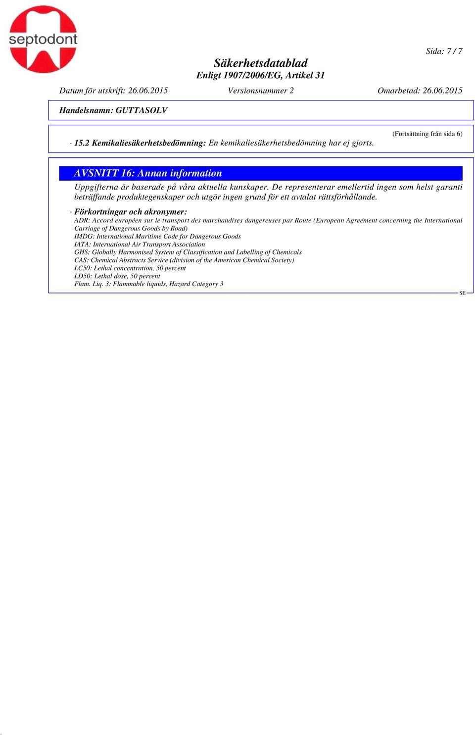 Förkortningar och akronymer: ADR: Accord européen sur le transport des marchandises dangereuses par Route (European Agreement concerning the International Carriage of Dangerous Goods by Road) IMDG: