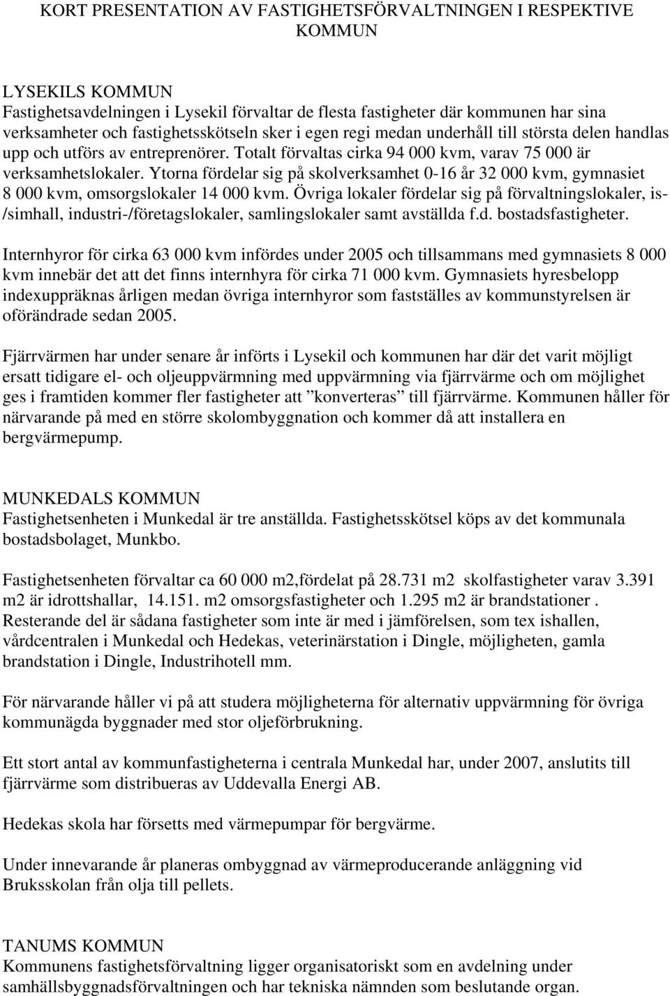 Ytorna fördelar sig på skolverksamhet 0-16 år 32 000 kvm, gymnasiet 8 000 kvm, omsorgslokaler 14 000 kvm.