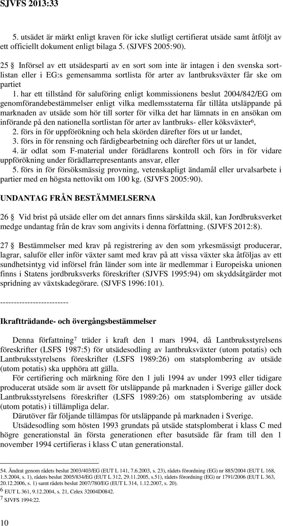 har ett tillstånd för saluföring enligt kommissionens beslut 2004/842/EG om genomförandebestämmelser enligt vilka medlemsstaterna får tillåta utsläppande på marknaden av utsäde som hör till sorter