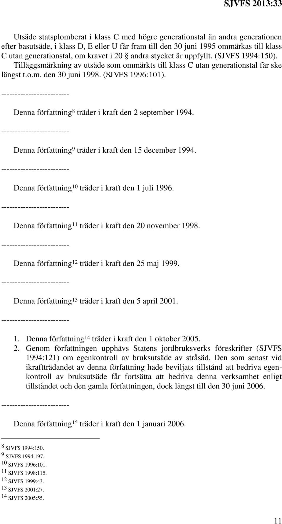 Denna författning 8 träder i kraft den 2 september 1994. Denna författning 9 träder i kraft den 15 december 1994. Denna författning 10 träder i kraft den 1 juli 1996.