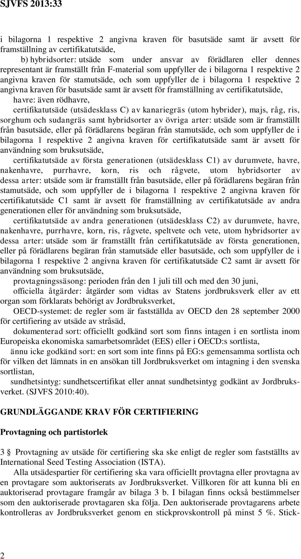 framställning av certifikatutsäde, havre: även rödhavre, certifikatutsäde (utsädesklass C) av kanariegräs (utom hybrider), majs, råg, ris, sorghum och sudangräs samt hybridsorter av övriga arter: