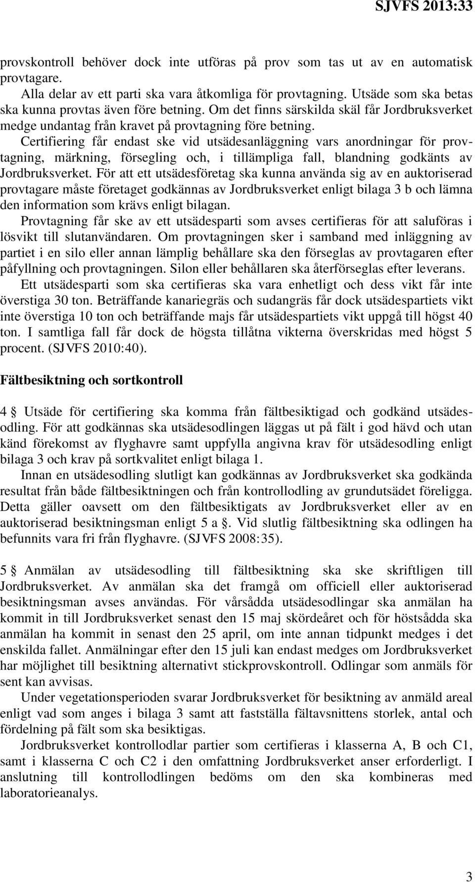 Certifiering får endast ske vid utsädesanläggning vars anordningar för provtagning, märkning, försegling och, i tillämpliga fall, blandning godkänts av Jordbruksverket.