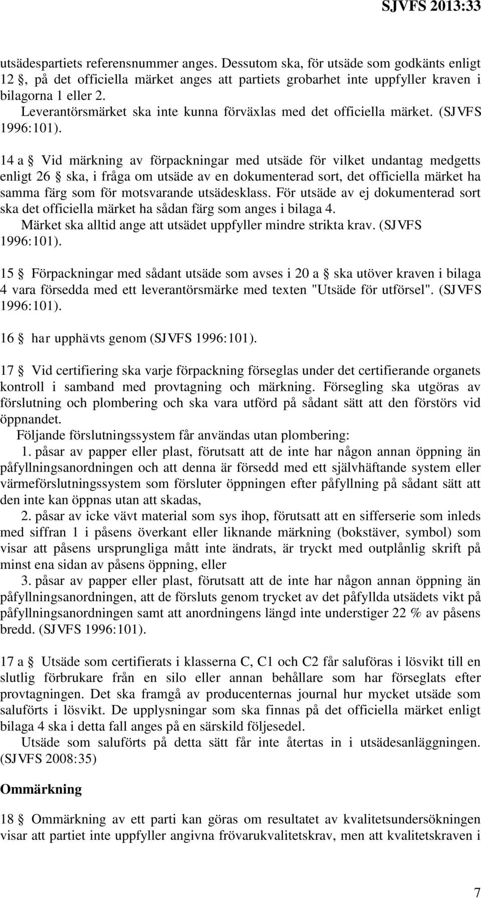 14 a Vid märkning av förpackningar med utsäde för vilket undantag medgetts enligt 26 ska, i fråga om utsäde av en dokumenterad sort, det officiella märket ha samma färg som för motsvarande