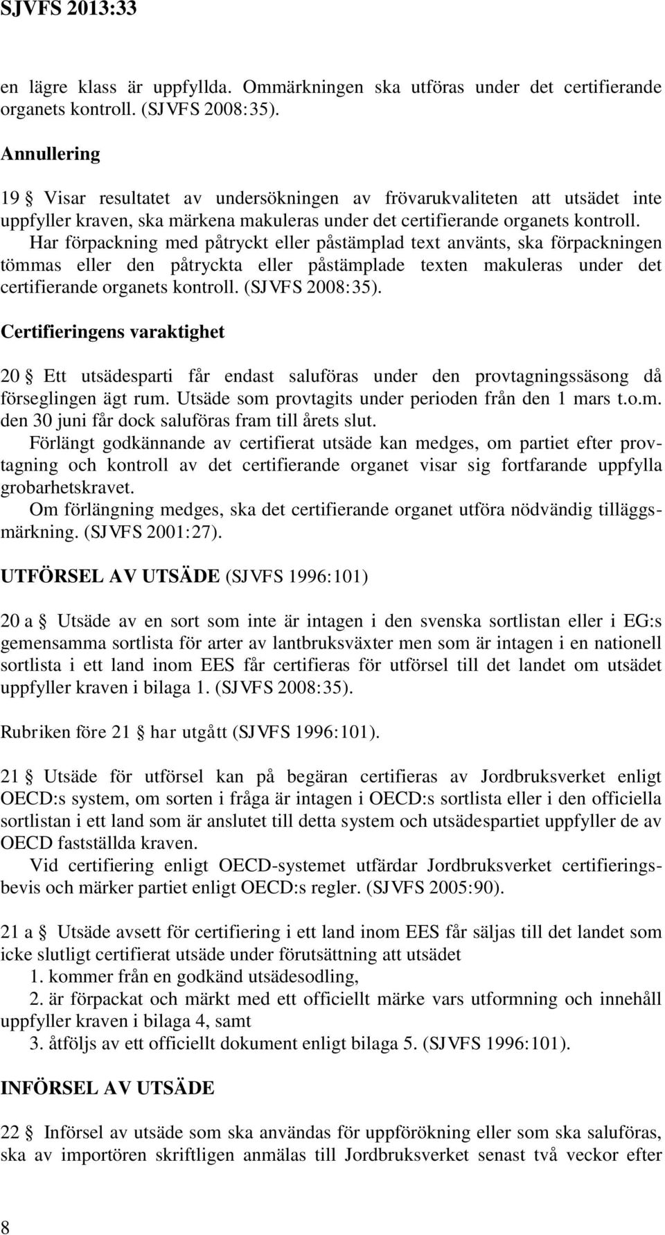 Har förpackning med påtryckt eller påstämplad text använts, ska förpackningen tömmas eller den påtryckta eller påstämplade texten makuleras under det certifierande organets kontroll. (SJVFS 2008:35).