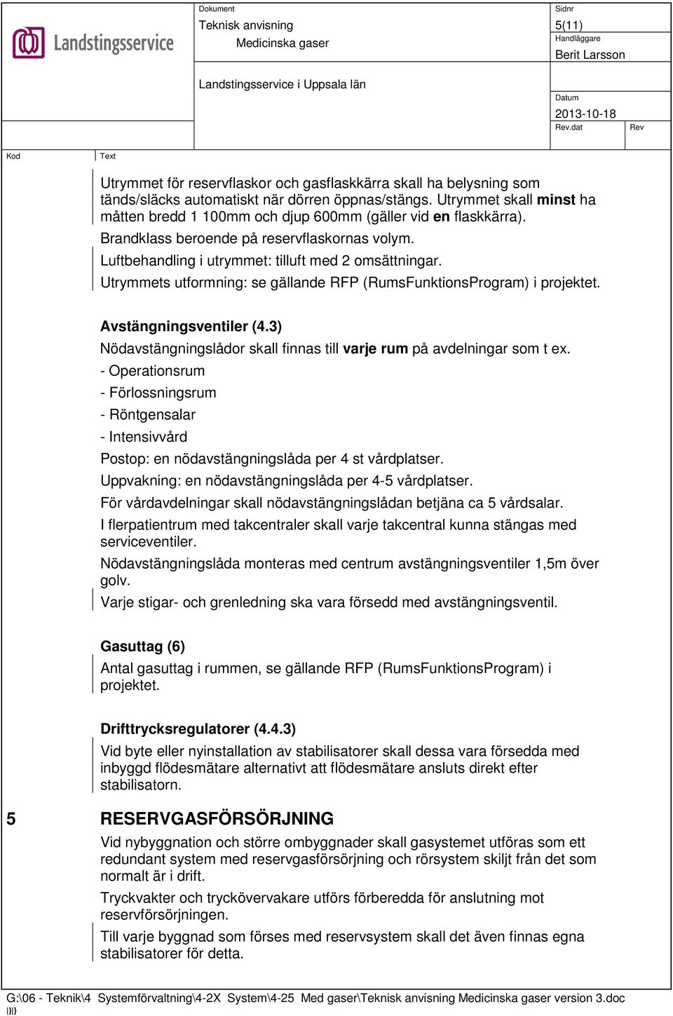 Utrymmets utformning: se gällande RFP (RumsFunktionsProgram) i projektet. Avstängningsventiler (4.3) Nödavstängningslådor skall finnas till varje rum på avdelningar som t ex.