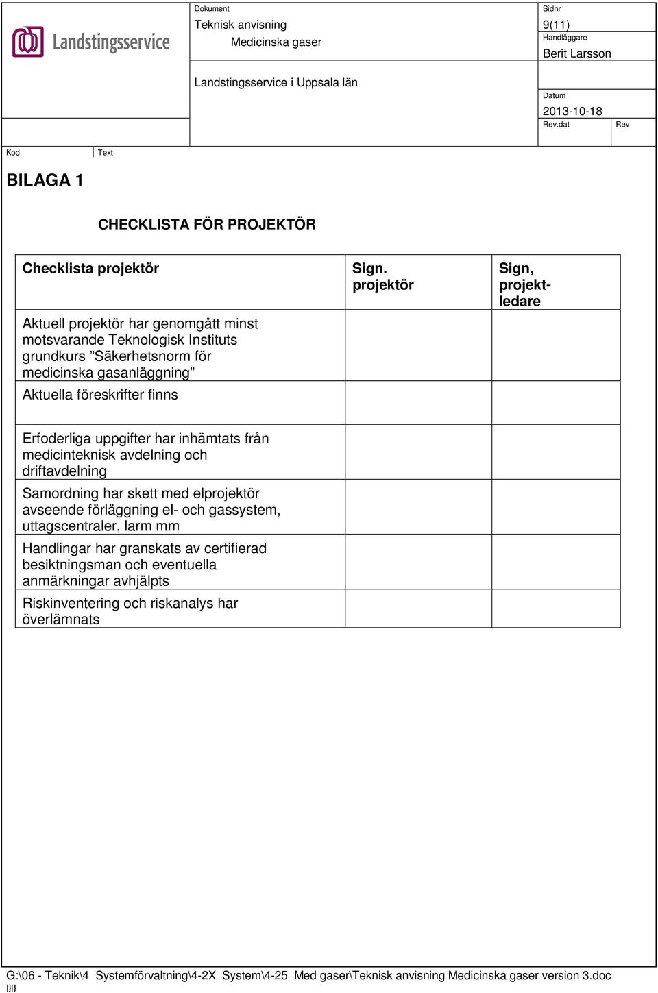 projektör Sign, projektledare Erfoderliga uppgifter har inhämtats från medicinteknisk avdelning och driftavdelning Samordning har skett med elprojektör avseende