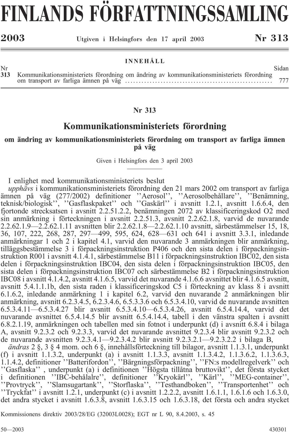 .. 777 Nr 313 Kommunikationsministeriets förordning om ändring av kommunikationsministeriets förordning om transport av farliga ämnen på väg Given i Helsingfors den 3 april 2003 I enlighet med