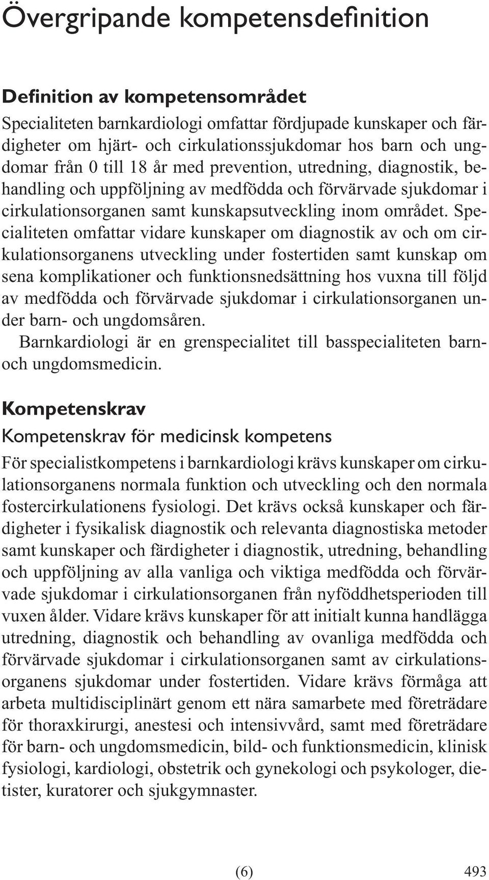 Specialiteten omfattar vidare kunskaper om diagnostik av och om cirkulationsorganens utveckling under fostertiden samt kunskap om sena komplikationer och funktionsnedsättning hos vuxna till följd av