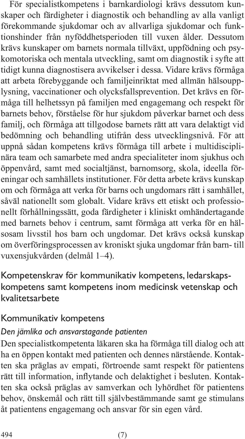 Dessutom krävs kunskaper om barnets normala tillväxt, uppfödning och psykomotoriska och mentala utveckling, samt om diagnostik i syfte att tidigt kunna diagnostisera avvikelser i dessa.