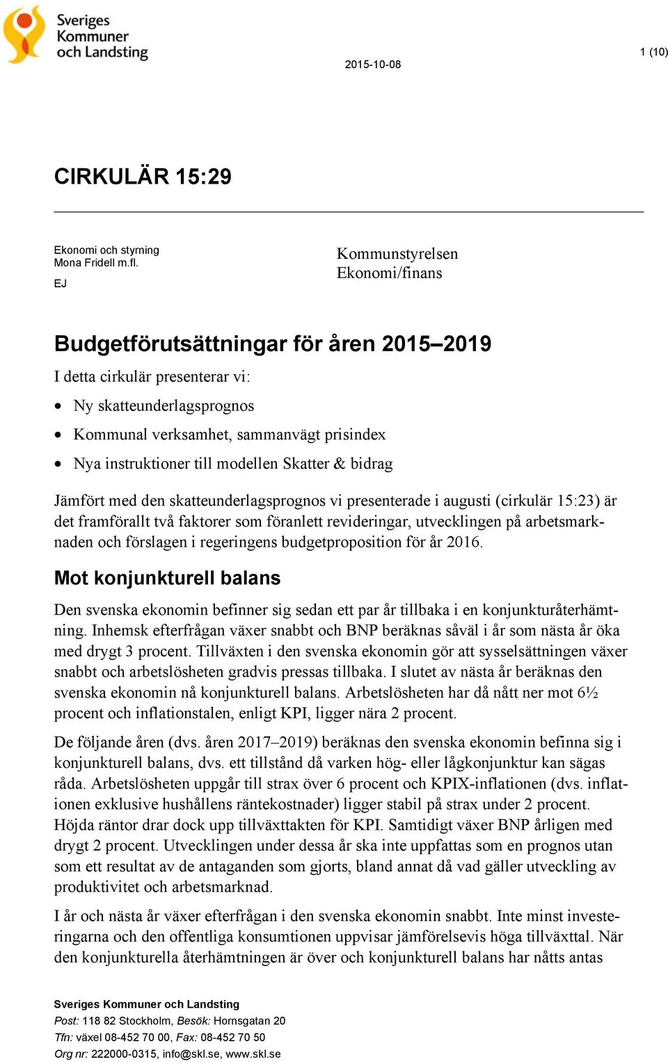 modellen Skatter & bidrag Jämfört med den skatteunderlagsprognos vi presenterade i augusti (cirkulär 15:23) är det framförallt två faktorer som föranlett revideringar, utvecklingen på arbetsmarknaden