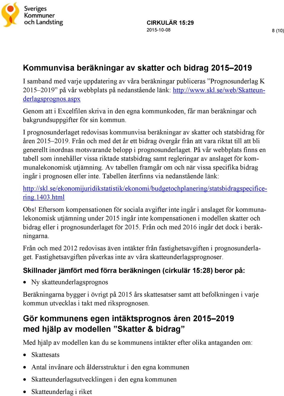 I prognosunderlaget redovisas kommunvisa beräkningar av skatter och statsbidrag för åren 2015 2019.