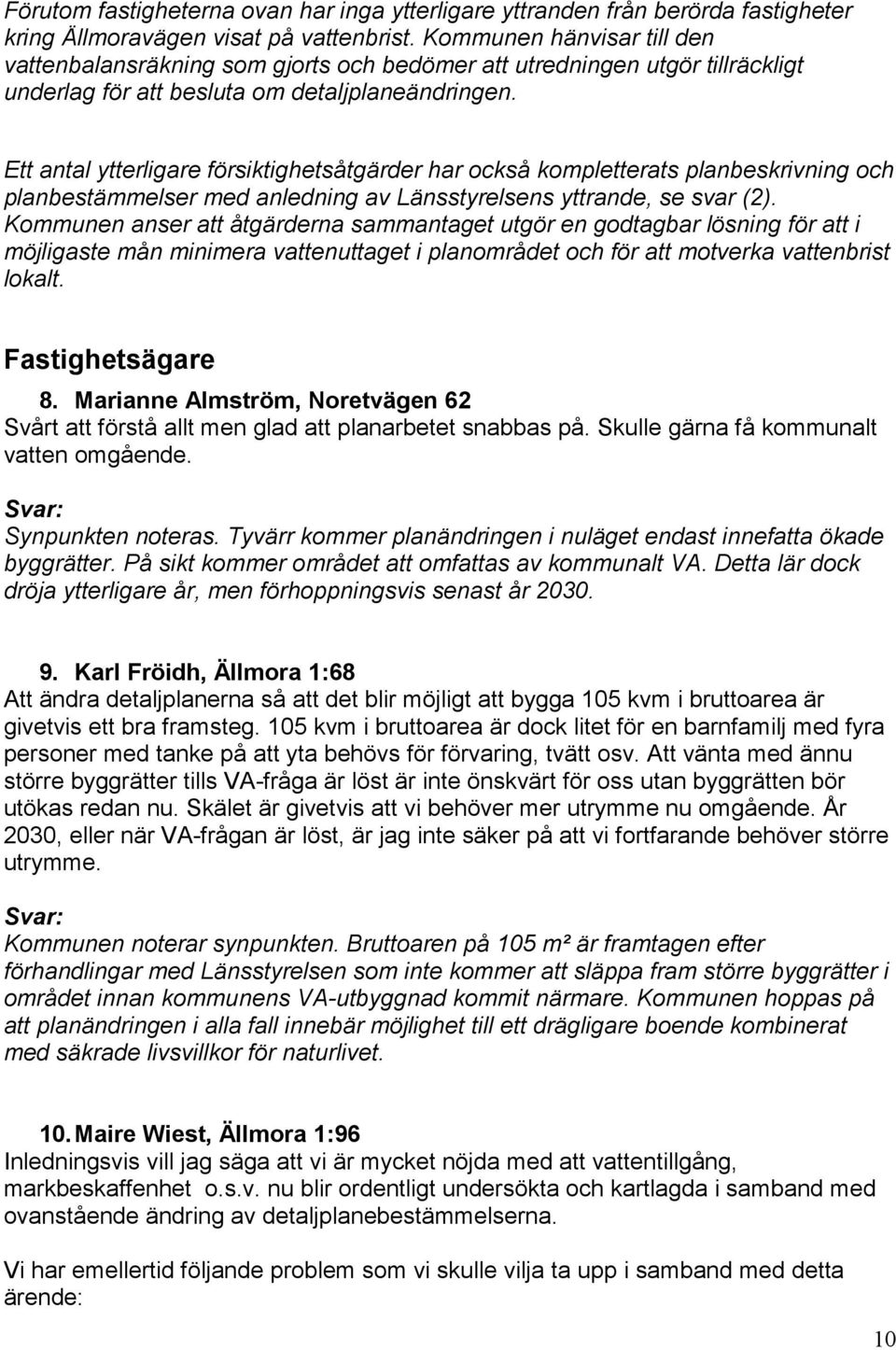 Ett antal ytterligare försiktighetsåtgärder har också kompletterats planbeskrivning och planbestämmelser med anledning av Länsstyrelsens yttrande, se svar (2).