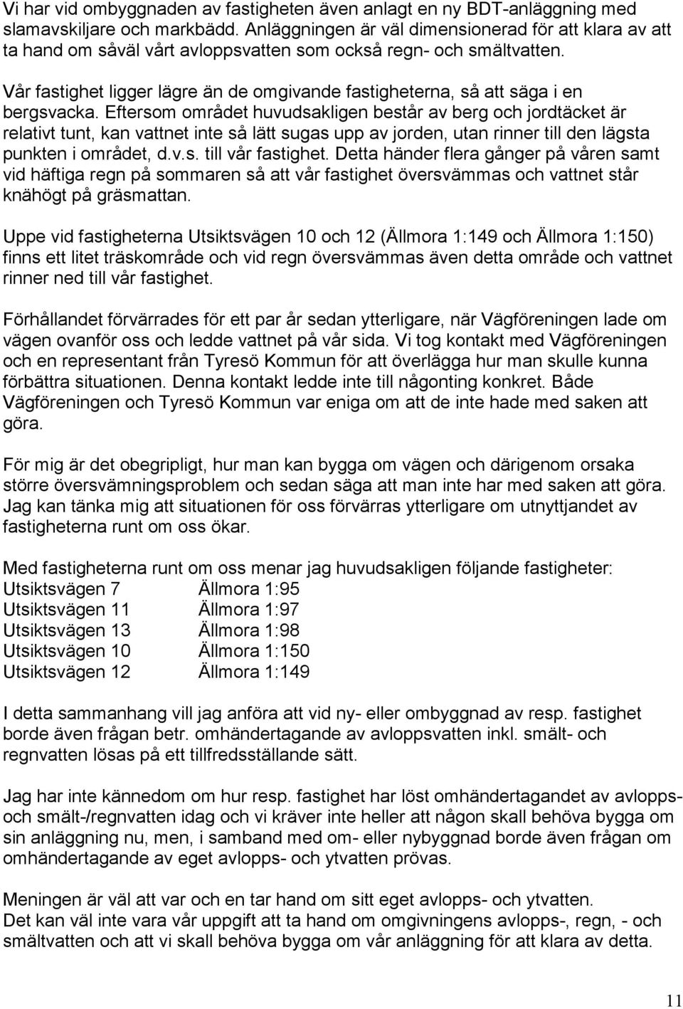 Vår fastighet ligger lägre än de omgivande fastigheterna, så att säga i en bergsvacka.