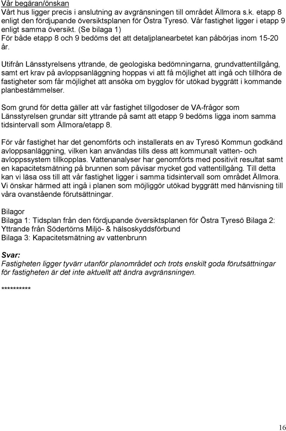 Utifrån Länsstyrelsens yttrande, de geologiska bedömningarna, grundvattentillgång, samt ert krav på avloppsanläggning hoppas vi att få möjlighet att ingå och tillhöra de fastigheter som får möjlighet
