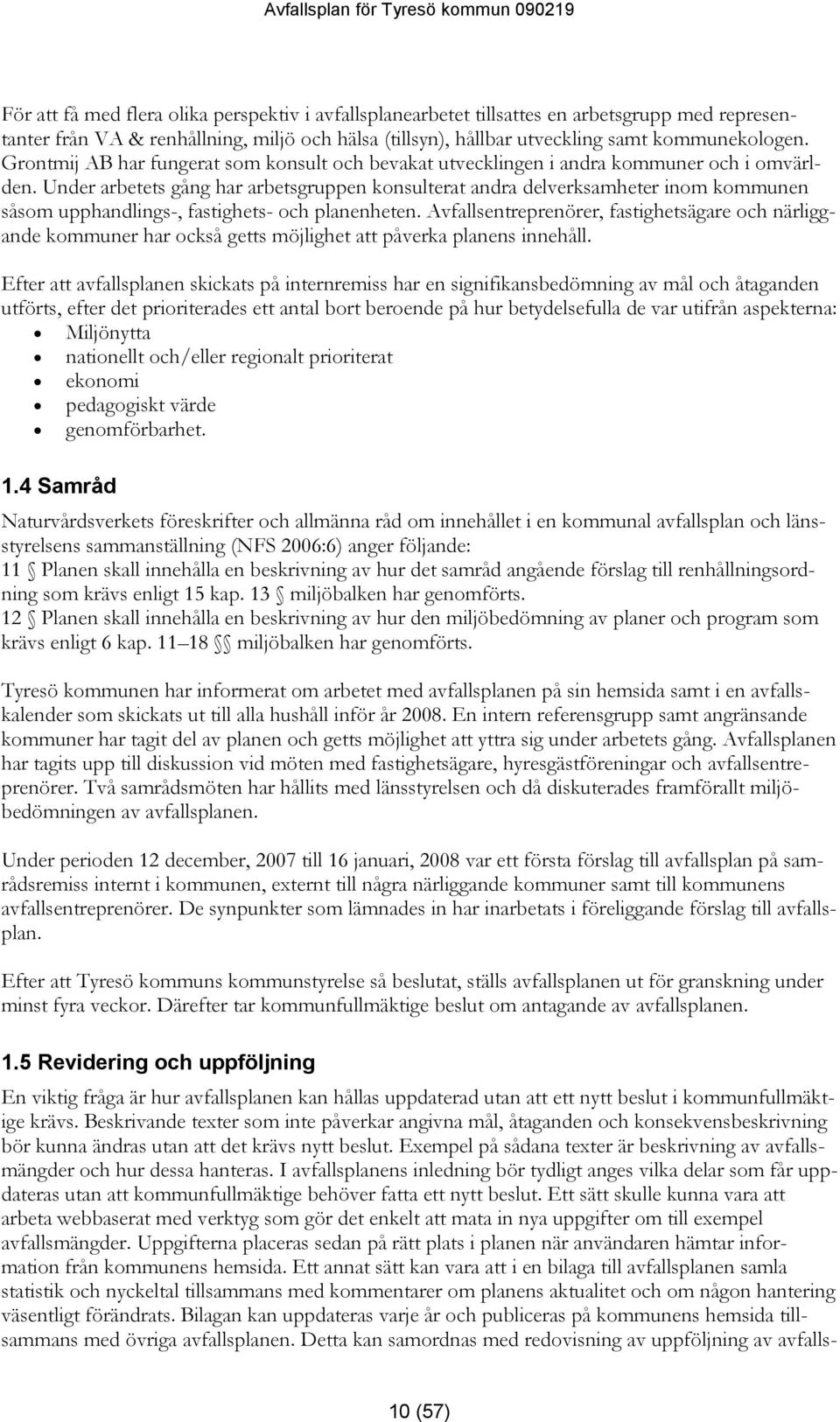 Under arbetets gång har arbetsgruppen konsulterat andra delverksamheter inom kommunen såsom upphandlings-, fastighets- och planenheten.