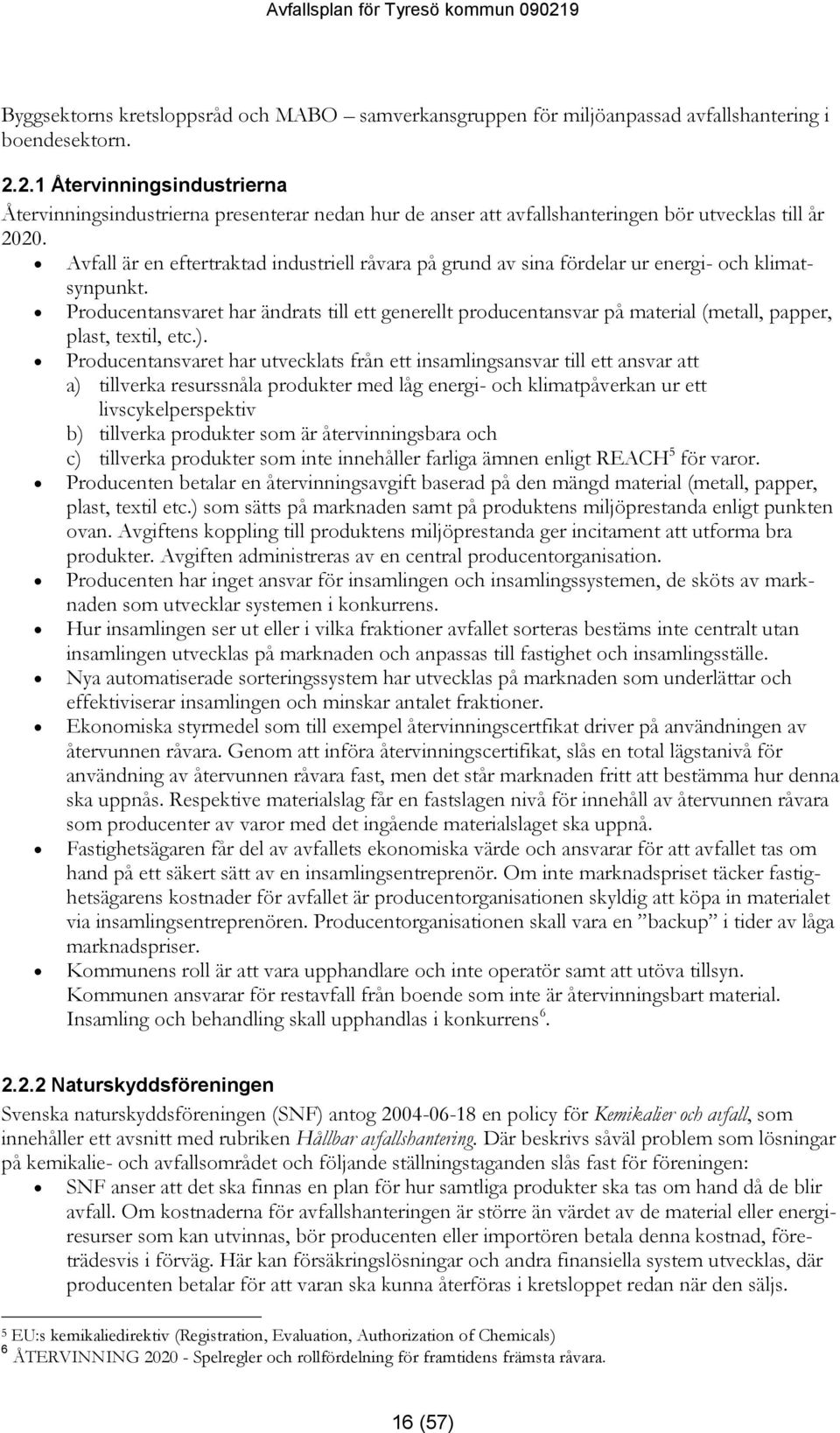 Producentansvaret har ändrats till ett generellt producentansvar på material (metall, papper, plast, textil, etc.).