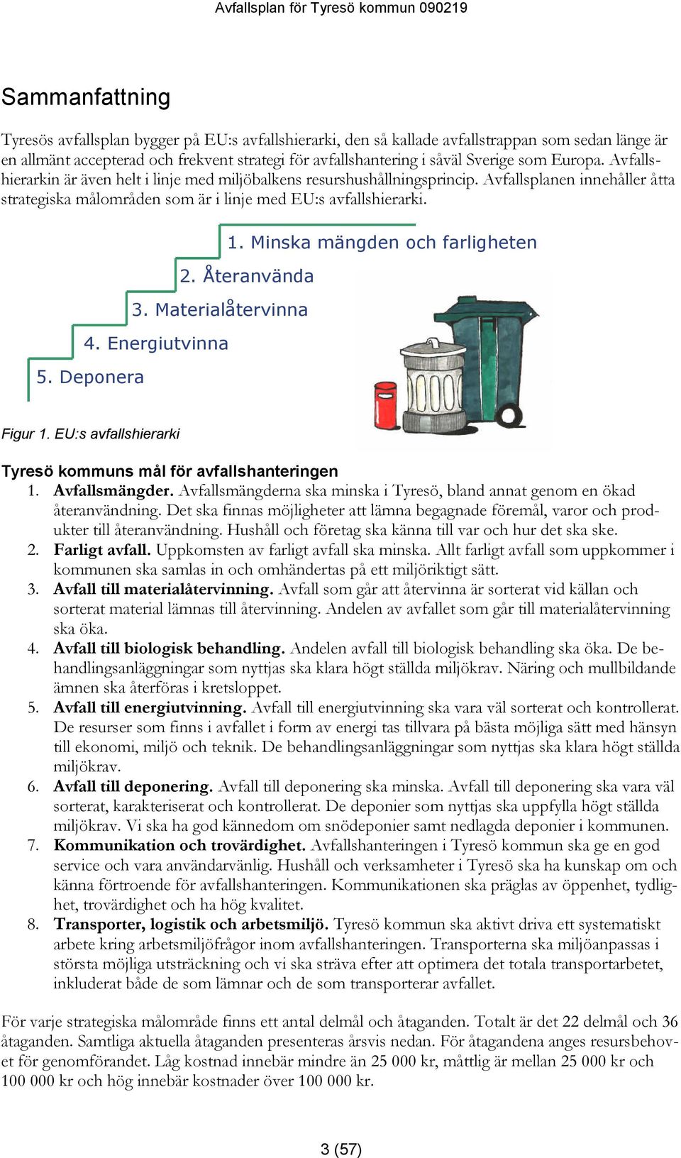 Avfallsplanen innehåller åtta strategiska målområden som är i linje med EU:s avfallshierarki. 1. Minska mängden och farligheten 2. Återanvända 3. Materialåtervinna 4. Energiutvinna 5.