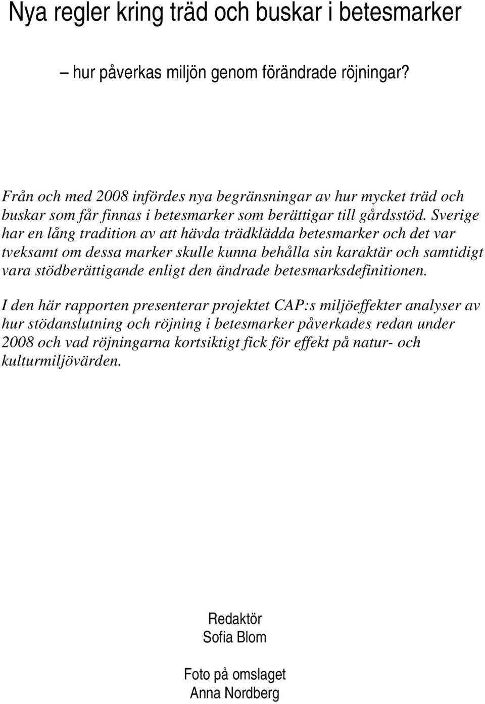 Sverige har en lång tradition av att hävda trädklädda betesmarker och det var tveksamt om dessa marker skulle kunna behålla sin karaktär och samtidigt vara stödberättigande enligt