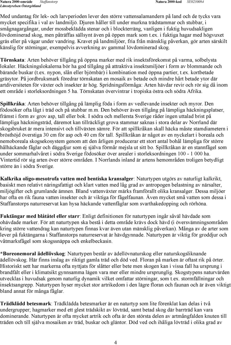 även på öppen mark som t.ex. i fuktiga hagar med högvuxet gräs eller på vägar under vandring.