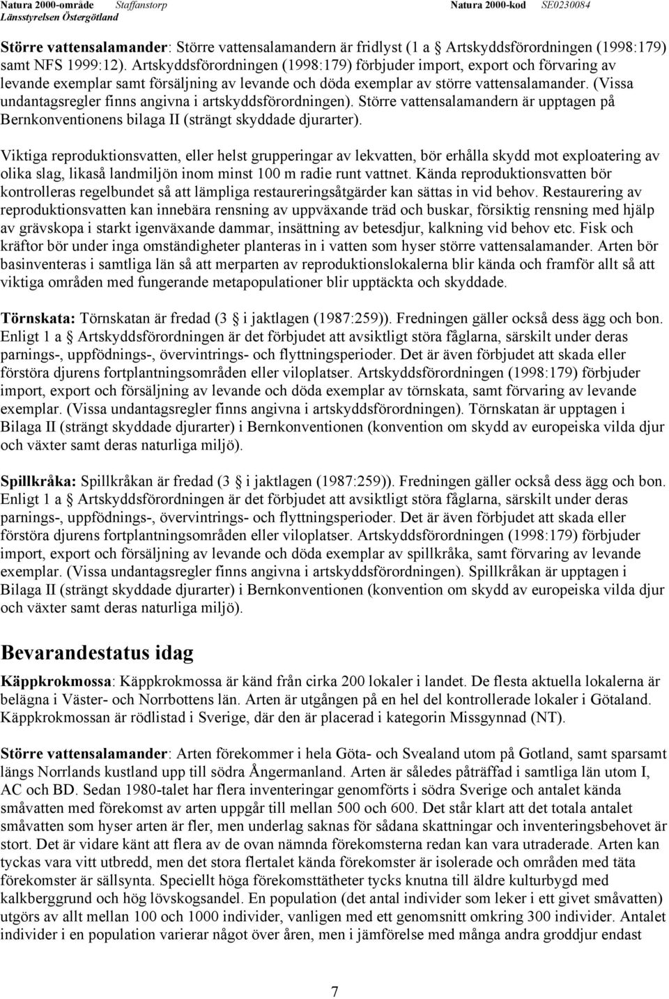 (Vissa undantagsregler finns angivna i artskyddsförordningen). Större vattensalamandern är upptagen på Bernkonventionens bilaga II (strängt skyddade djurarter).