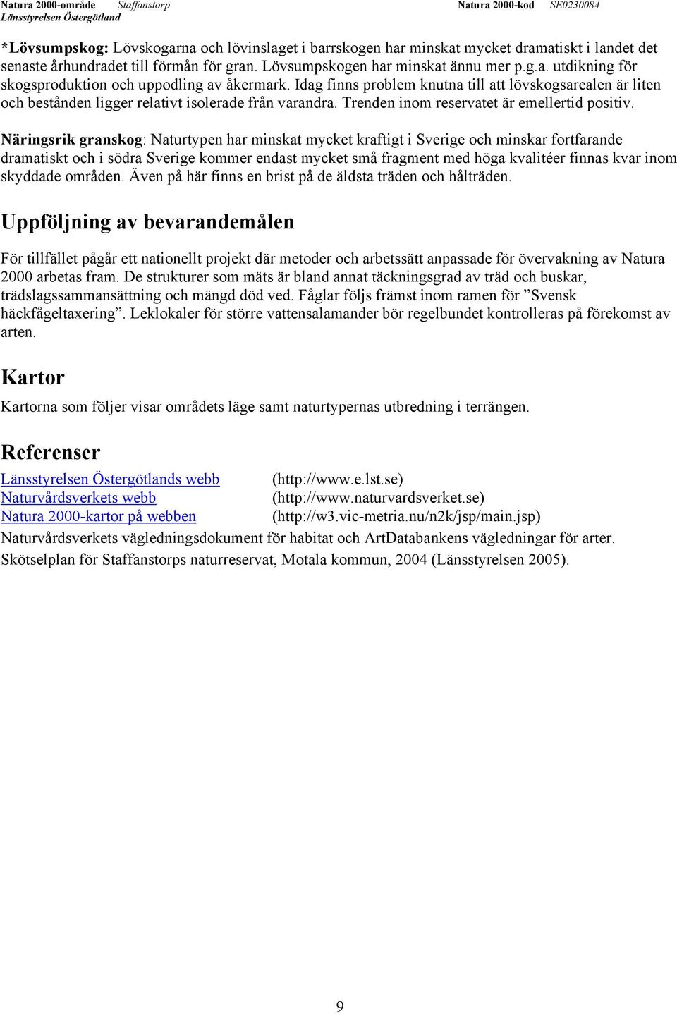 Näringsrik granskog: Naturtypen har minskat mycket kraftigt i Sverige och minskar fortfarande dramatiskt och i södra Sverige kommer endast mycket små fragment med höga kvalitéer finnas kvar inom