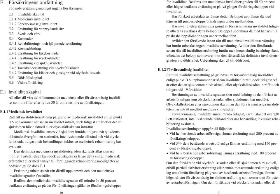 4.6 Tandskadeersättning vid olycksfallsskada E.4.7 Ersättning för kläder och glasögon vid olycksfallsskada E.5 Dödsfallskapital E.6 Vidareförsäkring E.