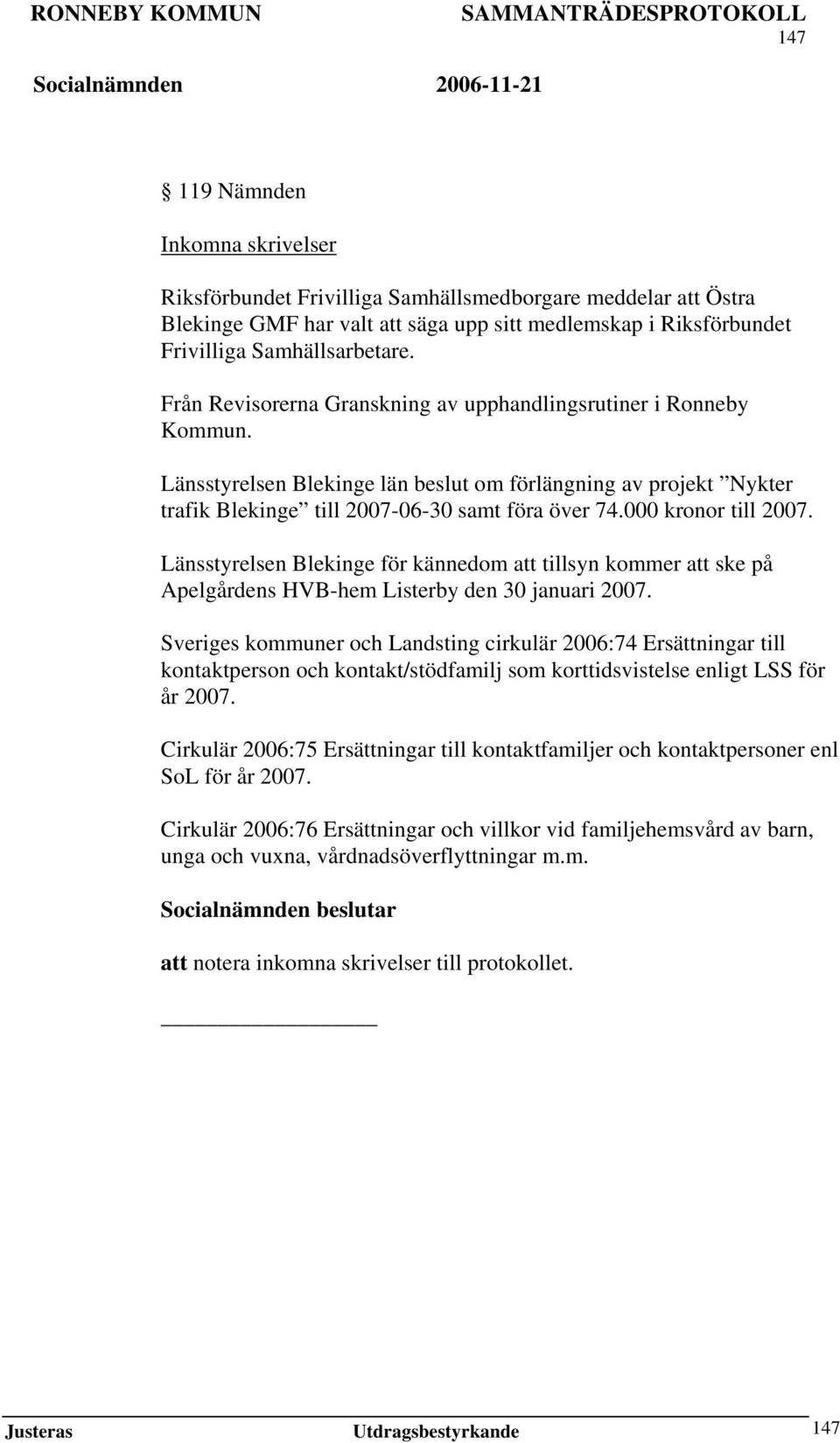 000 kronor till 2007. Länsstyrelsen Blekinge för kännedom att tillsyn kommer att ske på Apelgårdens HVB-hem Listerby den 30 januari 2007.