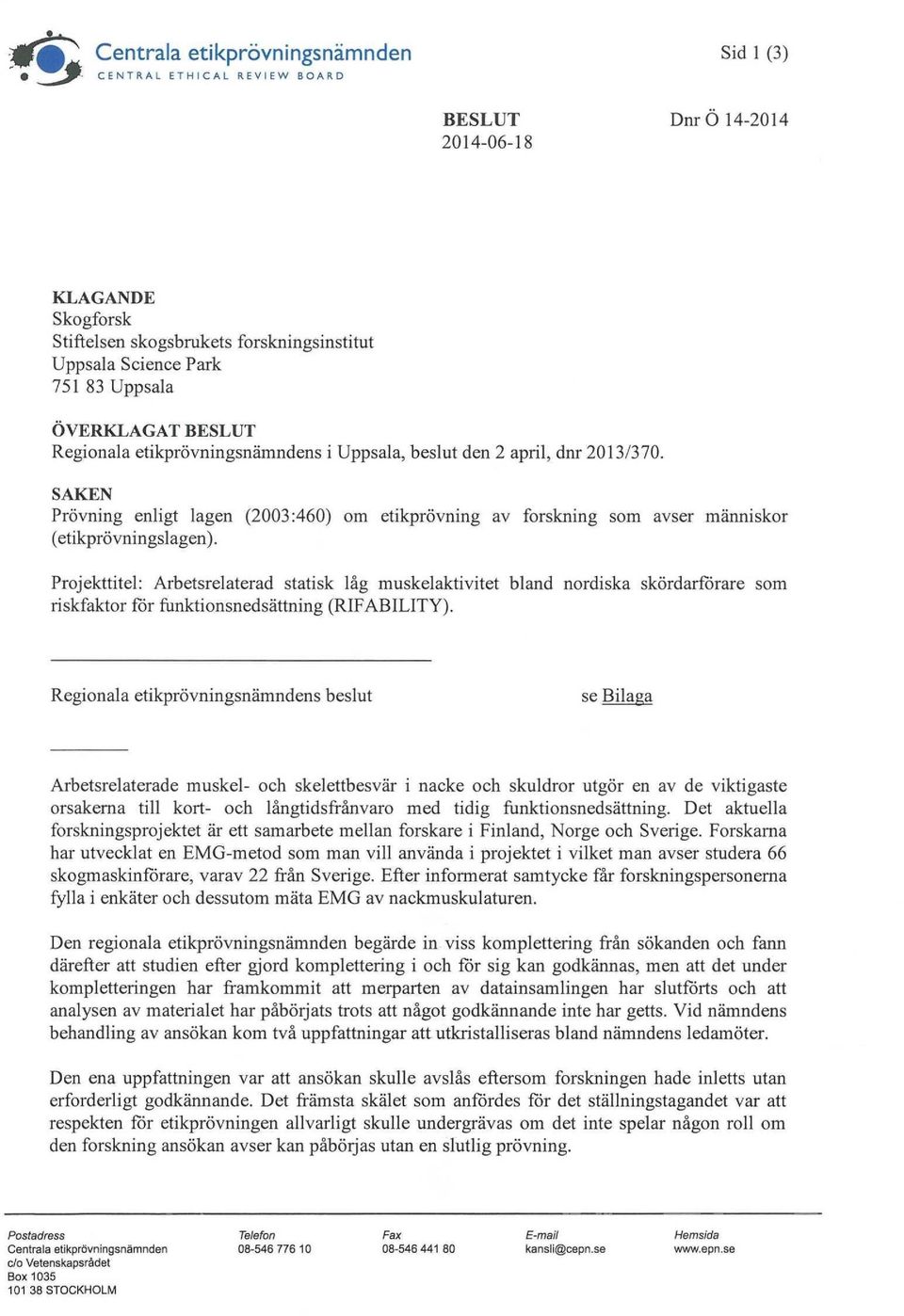 SAKEN Prövning enligt lagen (2003:460) om etikprövning av forskning som avser människor (etikprövningslagen).