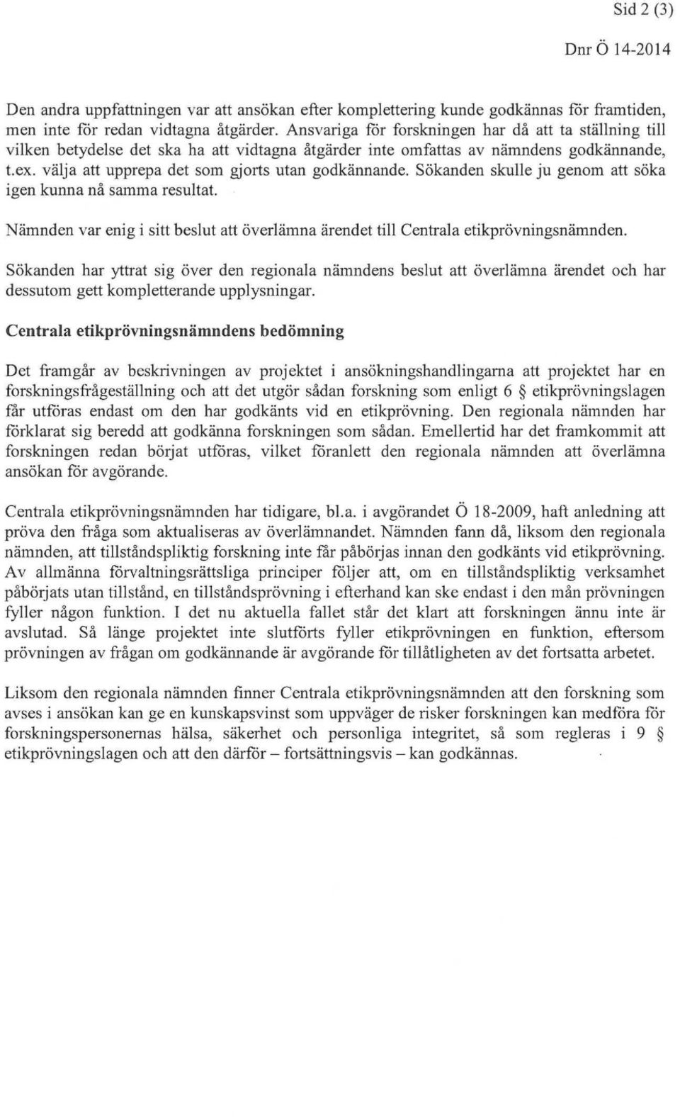 Sökanden skulle ju genom att söka igen kunna nå samma resultat. Nämnden var enigisitt beslut att överlämna ärendet till Centrala etikprövningsnämnden.