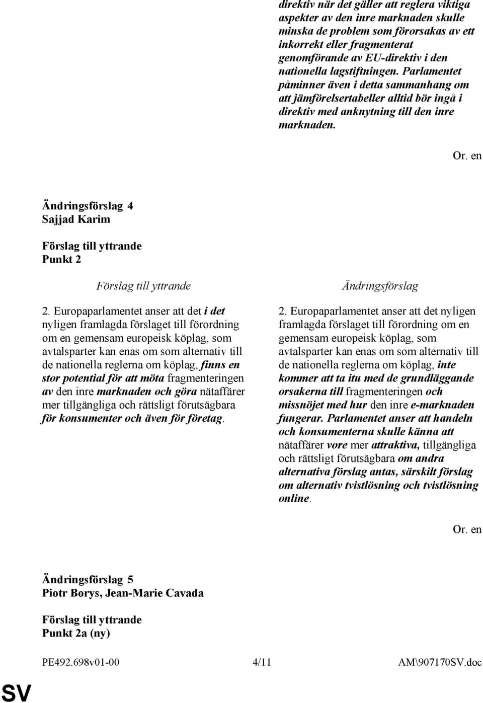 Europaparlamentet anser att det i det nyligen framlagda förslaget till förordning om en gemensam europeisk köplag, som avtalsparter kan enas om som alternativ till de nationella reglerna om köplag,