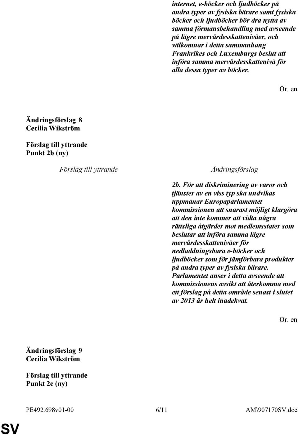 För att diskriminering av varor och tjänster av en viss typ ska undvikas uppmanar Europaparlamentet kommissionen att snarast möjligt klargöra att den inte kommer att vidta några rättsliga åtgärder
