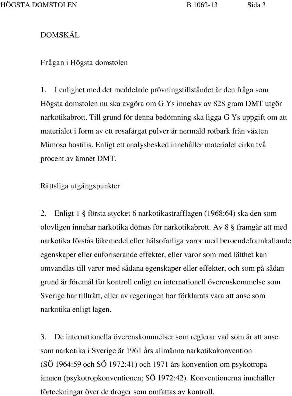 Till grund för denna bedömning ska ligga G Ys uppgift om att materialet i form av ett rosafärgat pulver är nermald rotbark från växten Mimosa hostilis.