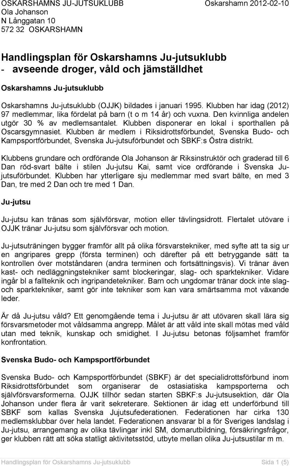 Den kvinnliga andelen utgör 30 % av medlemsantalet. Klubben disponerar en lokal i sporthallen på Oscarsgymnasiet.