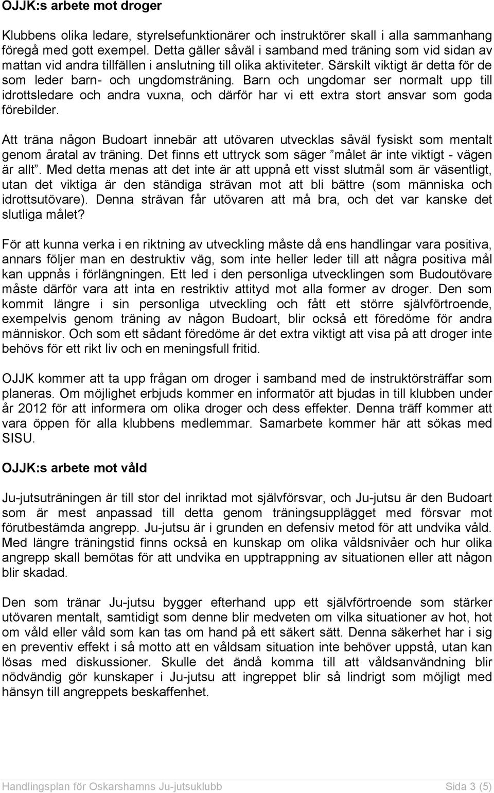 Barn och ungdomar ser normalt upp till idrottsledare och andra vuxna, och därför har vi ett extra stort ansvar som goda förebilder.