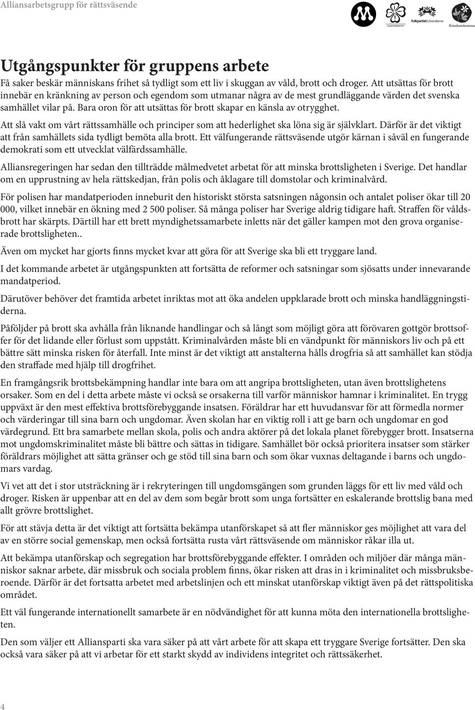 Bara oron för att utsättas för brott skapar en känsla av otrygghet. Att slå vakt om vårt rättssamhälle och principer som att hederlighet ska löna sig är självklart.