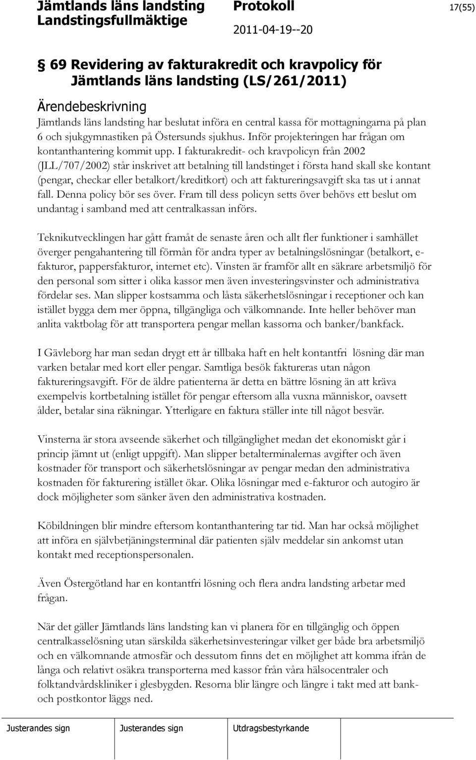 I fakturakredit- och kravpolicyn från 2002 (JLL/707/2002) står inskrivet att betalning till landstinget i första hand skall ske kontant (pengar, checkar eller betalkort/kreditkort) och att