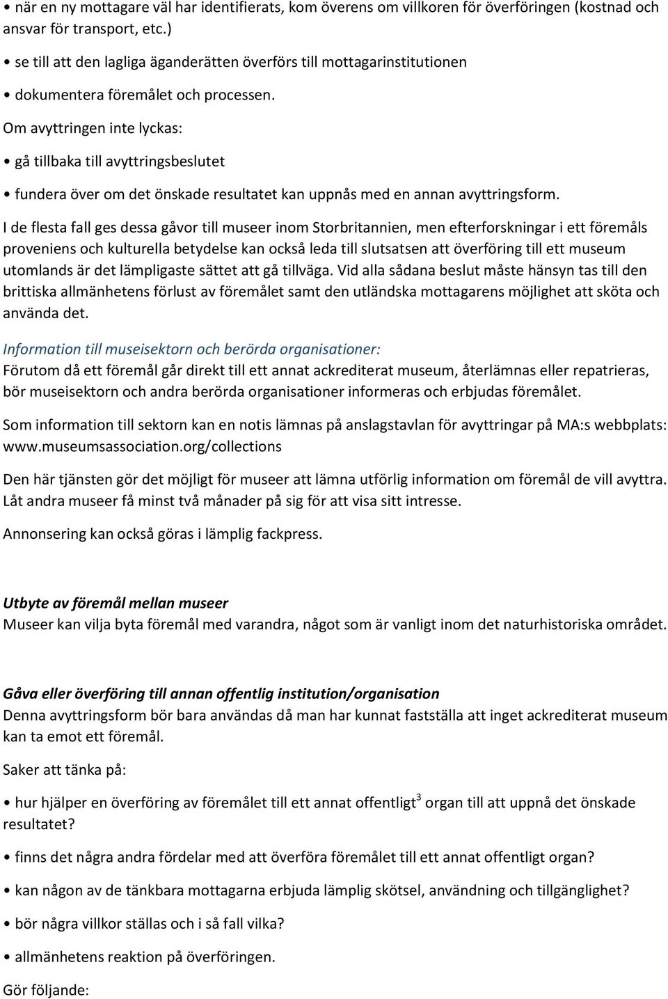 Om avyttringen inte lyckas: gå tillbaka till avyttringsbeslutet fundera över om det önskade resultatet kan uppnås med en annan avyttringsform.