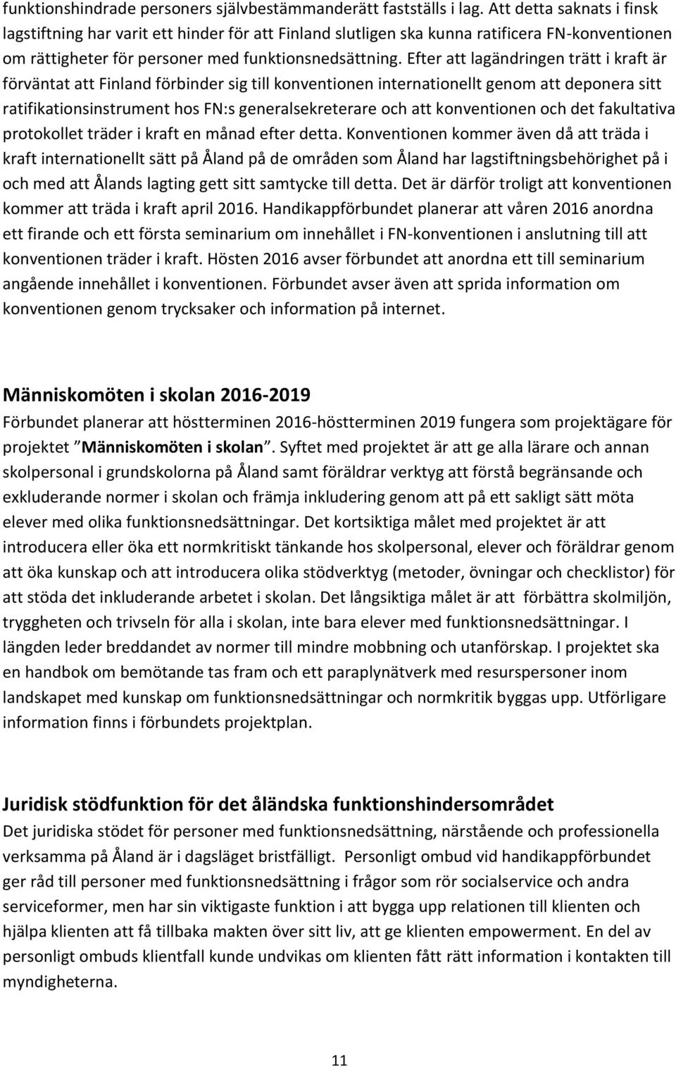 Efter att lagändringen trätt i kraft är förväntat att Finland förbinder sig till konventionen internationellt genom att deponera sitt ratifikationsinstrument hos FN:s generalsekreterare och att