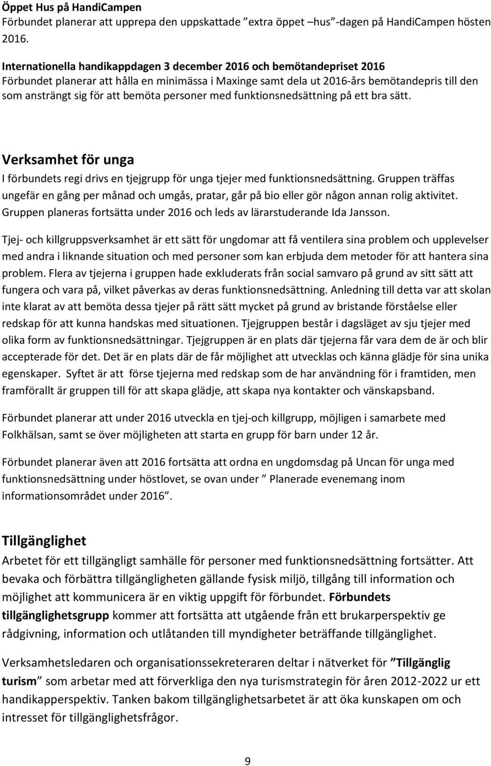 bemöta personer med funktionsnedsättning på ett bra sätt. Verksamhet för unga I förbundets regi drivs en tjejgrupp för unga tjejer med funktionsnedsättning.