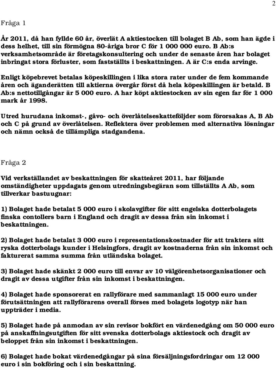 Enligt köpebrevet betalas köpeskillingen i lika stora rater under de fem kommande åren och äganderätten till aktierna övergår först då hela köpeskillingen är betald.